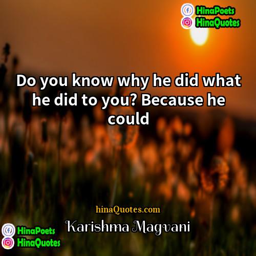 Karishma Magvani Quotes | Do you know why he did what